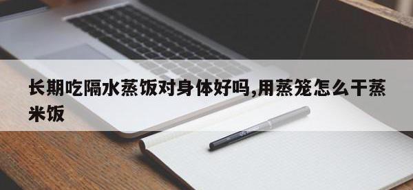 长期吃隔水蒸饭对身体好吗,用蒸笼怎么干蒸米饭