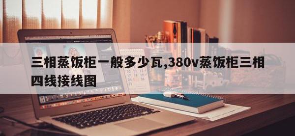三相蒸饭柜一般多少瓦,380v蒸饭柜三相四线接线图