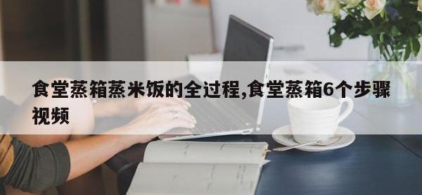 食堂蒸箱蒸米饭的全过程,食堂蒸箱6个步骤视频